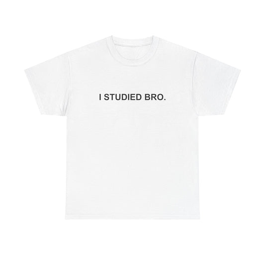 I Studied Bro Heavyweight Tee